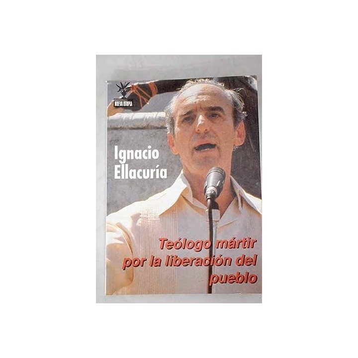 Ignacio Ellacuria. Teólogo mártir por la liberación del pueblo